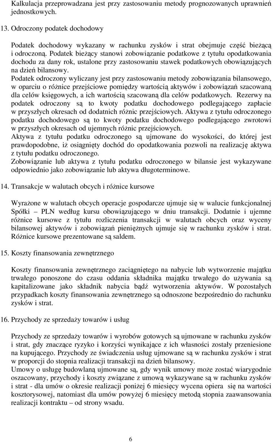 Podatek bieŝący stanowi zobowiązanie podatkowe z tytułu opodatkowania dochodu za dany rok, ustalone przy zastosowaniu stawek podatkowych obowiązujących na dzień bilansowy.