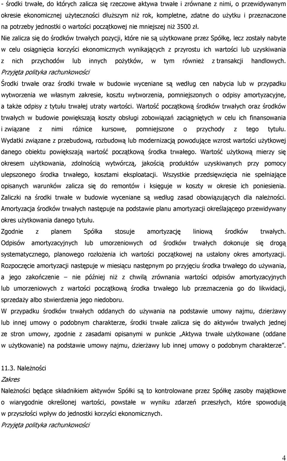 Nie zalicza się do środków trwałych pozycji, które nie są uŝytkowane przez Spółkę, lecz zostały nabyte w celu osiągnięcia korzyści ekonomicznych wynikających z przyrostu ich wartości lub uzyskiwania