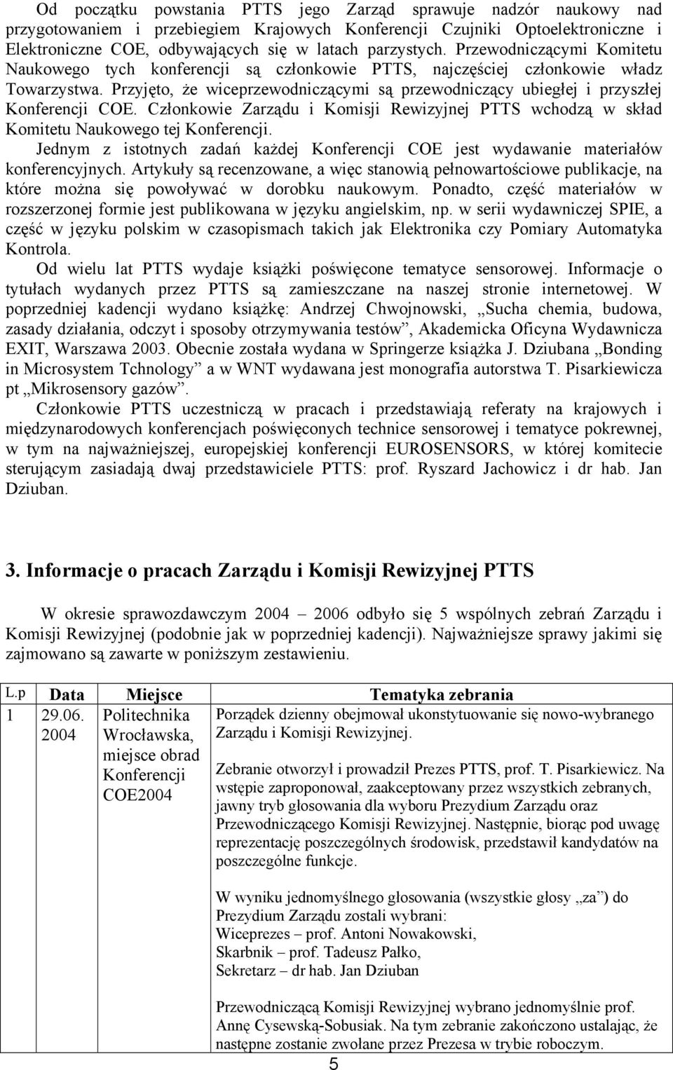 Przyjęto, że wiceprzewodniczącymi są przewodniczący ubiegłej i przyszłej Konferencji COE. Członkowie Zarządu i Komisji Rewizyjnej PTTS wchodzą w skład Komitetu Naukowego tej Konferencji.