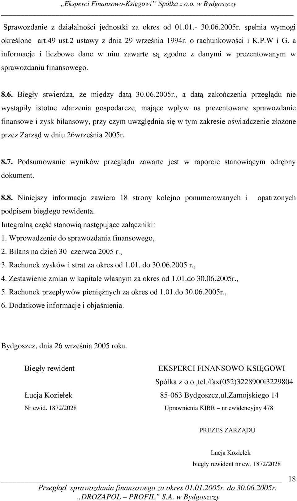 , a datą zakończenia przeglądu nie wystąpiły istotne zdarzenia gospodarcze, mające wpływ na prezentowane sprawozdanie finansowe i zysk bilansowy, przy czym uwzględnia się w tym zakresie oświadczenie