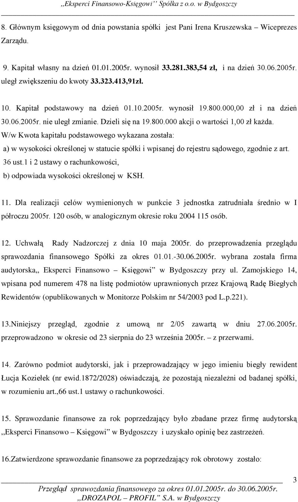 W/w Kwota kapitału podstawowego wykazana została: a) w wysokości określonej w statucie spółki i wpisanej do rejestru sądowego, zgodnie z art. 36 ust.