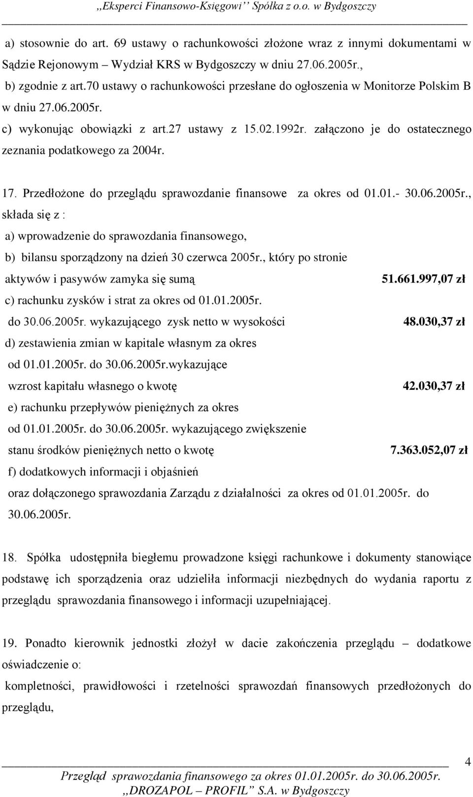 załączono je do ostatecznego zeznania podatkowego za 2004r. 17. Przedłożone do przeglądu sprawozdanie finansowe za okres od 01.01.- 30.06.2005r.