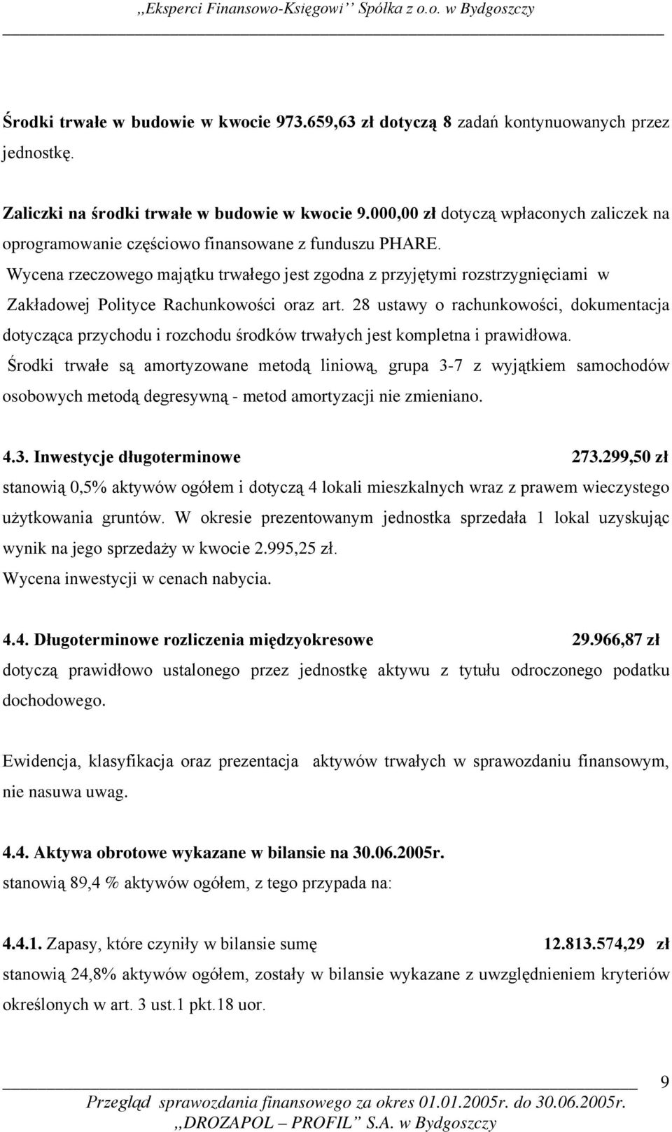 Wycena rzeczowego majątku trwałego jest zgodna z przyjętymi rozstrzygnięciami w Zakładowej Polityce Rachunkowości oraz art.