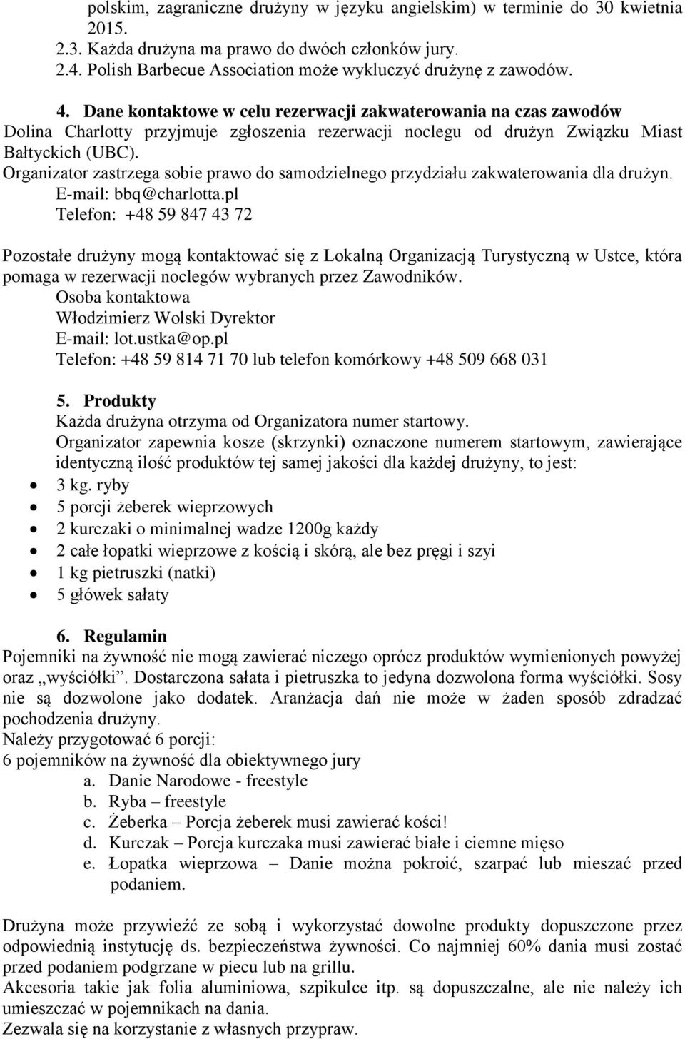 Organizator zastrzega sobie prawo do samodzielnego przydziału zakwaterowania dla drużyn. E-mail: bbq@charlotta.