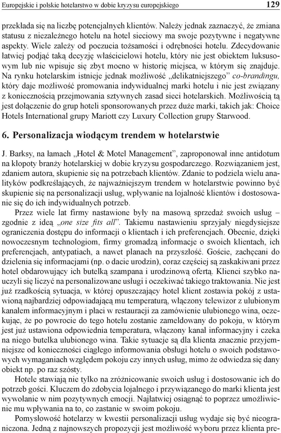 Zdecydowanie łatwiej podjąć taką decyzję właścicielowi hotelu, który nie jest obiektem luksusowym lub nie wpisuje się zbyt mocno w historię miejsca, w którym się znajduje.