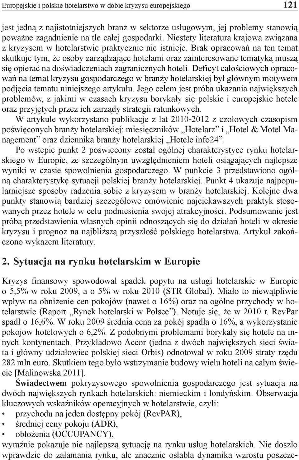 Brak opracowań na ten temat skutkuje tym, że osoby zarządzające hotelami oraz zainteresowane tematyką muszą się opierać na doświadczeniach zagranicznych hoteli.