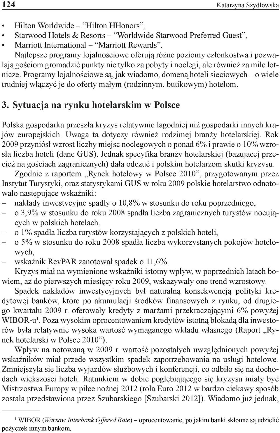 Programy lojalnościowe są, jak wiadomo, domeną hoteli sieciowych o wiele trudniej włączyć je do oferty małym (rodzinnym, butikowym) hotelom. 3.