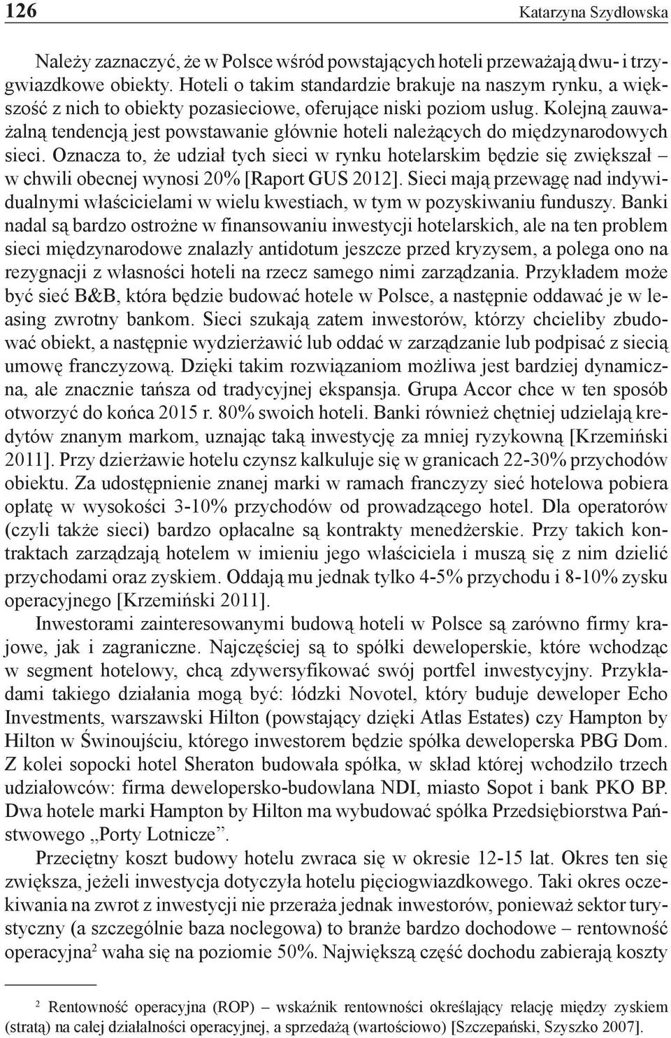 Kolejną zauważalną tendencją jest powstawanie głównie hoteli należących do międzynarodowych sieci.