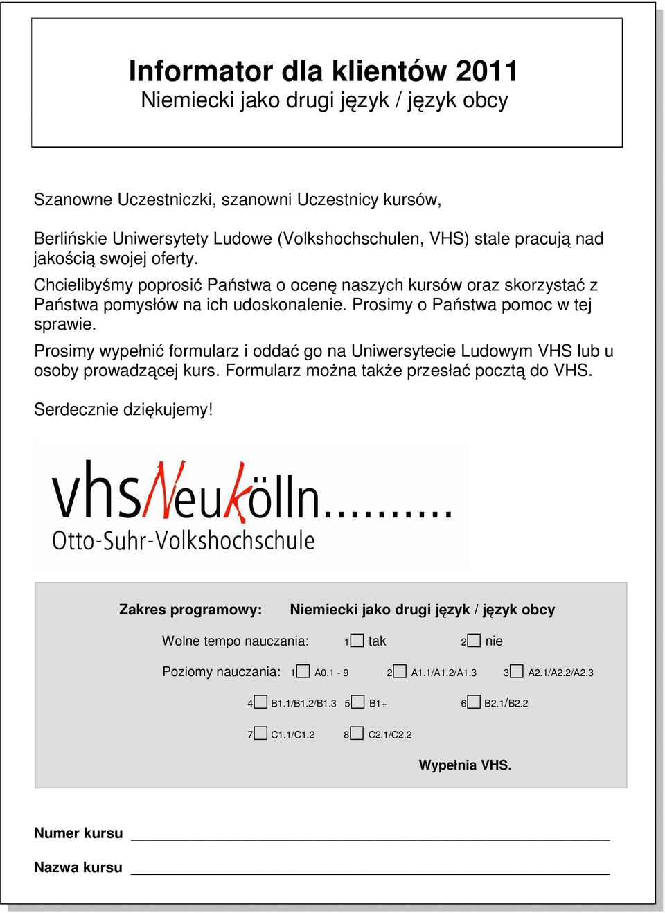 Prosimy wypełnić formularz i oddać go na Uniwersytecie Ludowym VHS lub u osoby prowadzącej kurs. Formularz można także przesłać pocztą do VHS. Serdecznie dziękujemy!