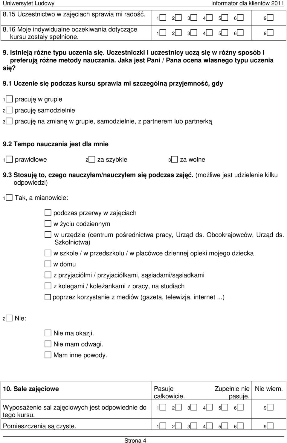 1 Uczenie się podczas kursu sprawia mi szczególną przyjemność, gdy 1 pracuję w grupie 2 pracuję samodzielnie 3 pracuję na zmianę w grupie, samodzielnie, z partnerem lub partnerką 9.