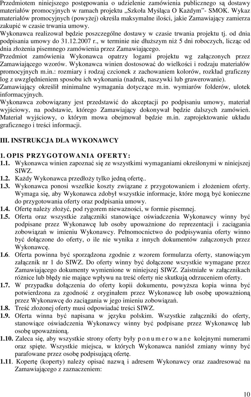 Wykonawca realizował będzie poszczególne dostawy w czasie trwania projektu tj. od dnia podpisania umowy do 31.12.2007 r.