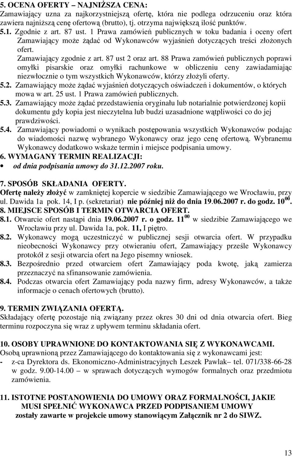 87 ust 2 oraz art. 88 Prawa zamówień publicznych poprawi omyłki pisarskie oraz omyłki rachunkowe w obliczeniu ceny zawiadamiając niezwłocznie o tym wszystkich Wykonawców, którzy złoŝyli oferty. 5.2. Zamawiający moŝe Ŝądać wyjaśnień dotyczących oświadczeń i dokumentów, o których mowa w art.