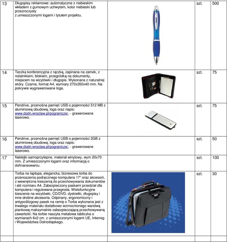 Czarna, format A4, wymiary 270x350x40 mm. Na pokrywie wygrawerowane loga. szt. 75 15 Pendrive, przenośna pamięć USB o pojemności 512 MB z aluminiową obudową, loga oraz napis: www.dodn.wroclaw.