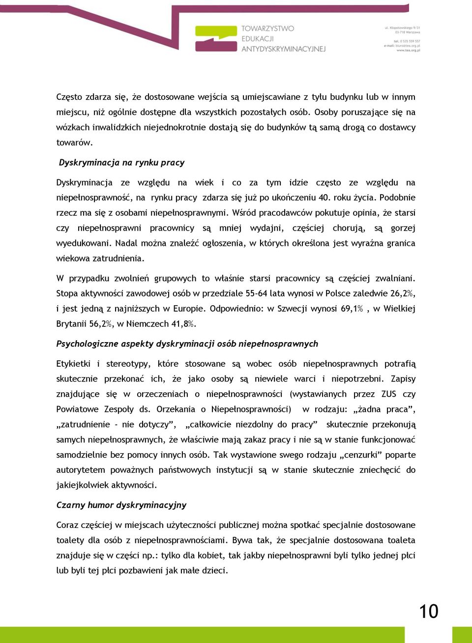 Dyskryminacja na rynku pracy Dyskryminacja ze względu na wiek i co za tym idzie często ze względu na niepełnosprawność, na rynku pracy zdarza się już po ukończeniu 40. roku życia.