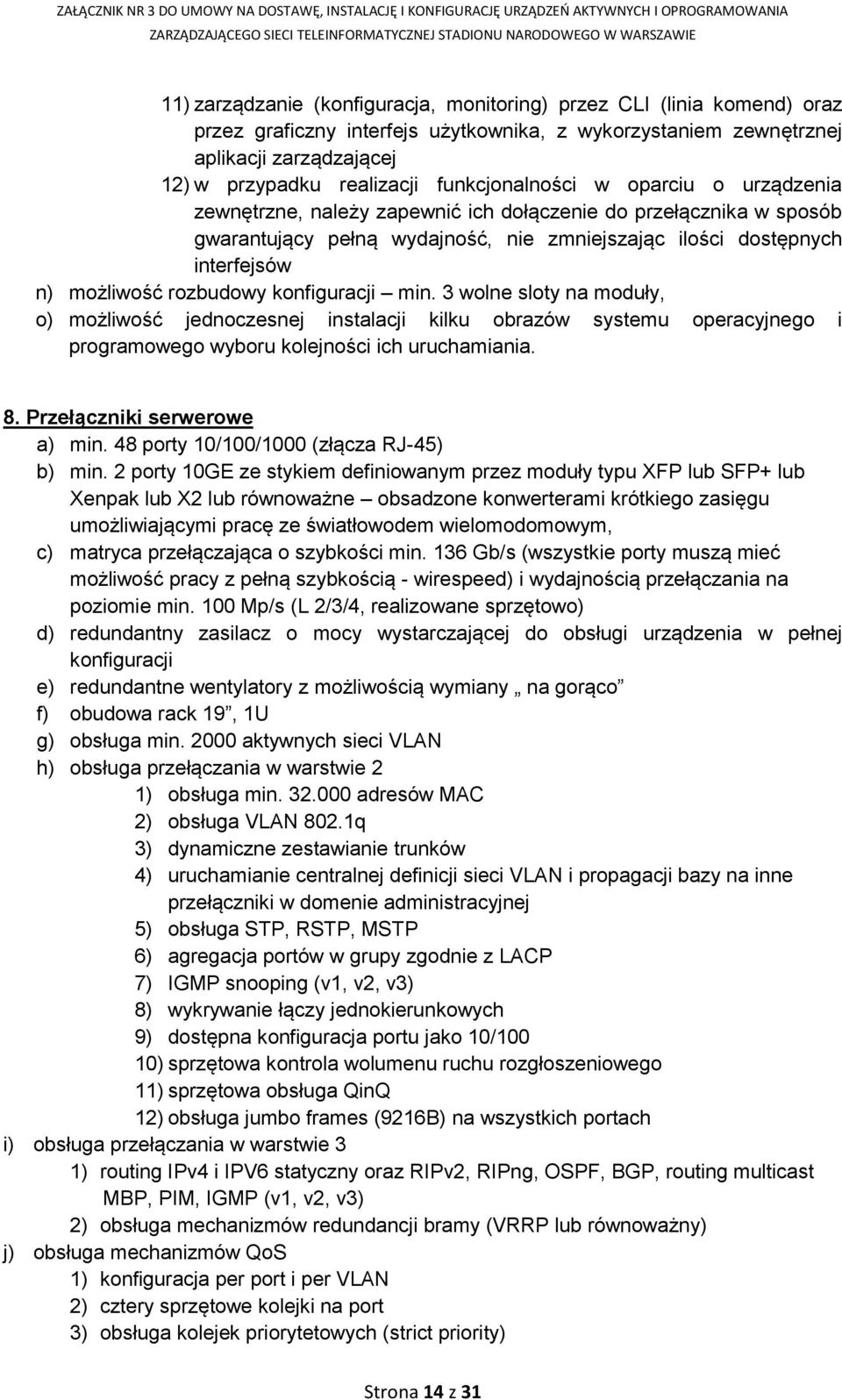 rozbudowy konfiguracji min. 3 wolne sloty na moduły, o) możliwość jednoczesnej instalacji kilku obrazów systemu operacyjnego i programowego wyboru kolejności ich uruchamiania. 8.