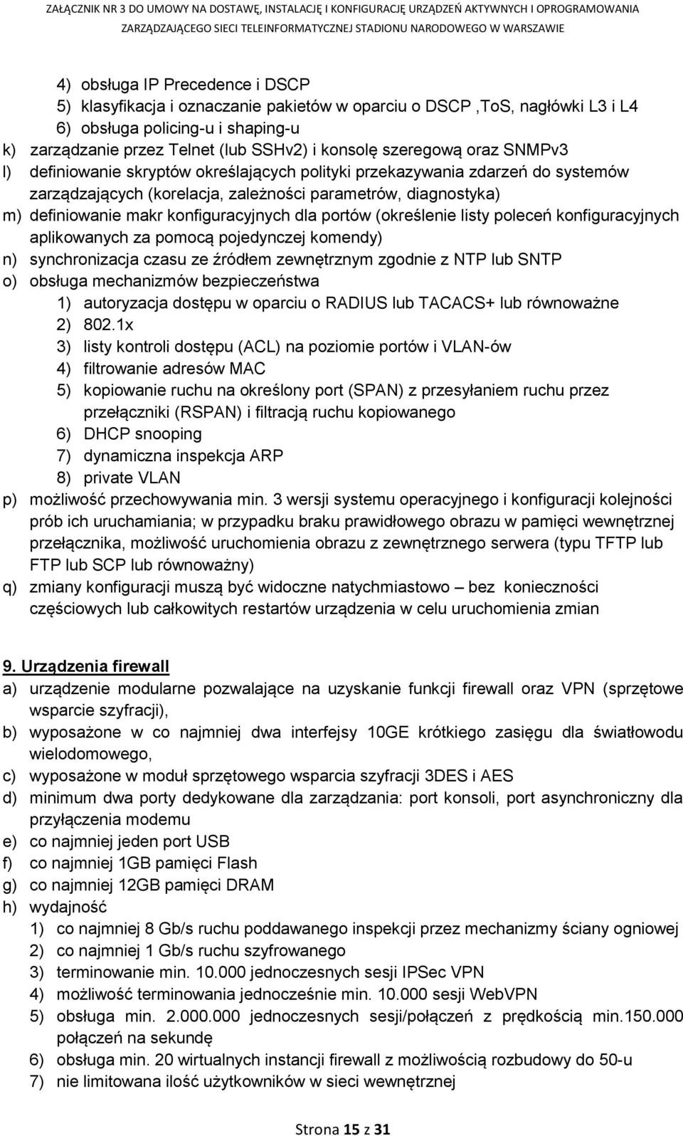 konfiguracyjnych dla portów (określenie listy poleceń konfiguracyjnych aplikowanych za pomocą pojedynczej komendy) n) synchronizacja czasu ze źródłem zewnętrznym zgodnie z NTP lub SNTP o) obsługa