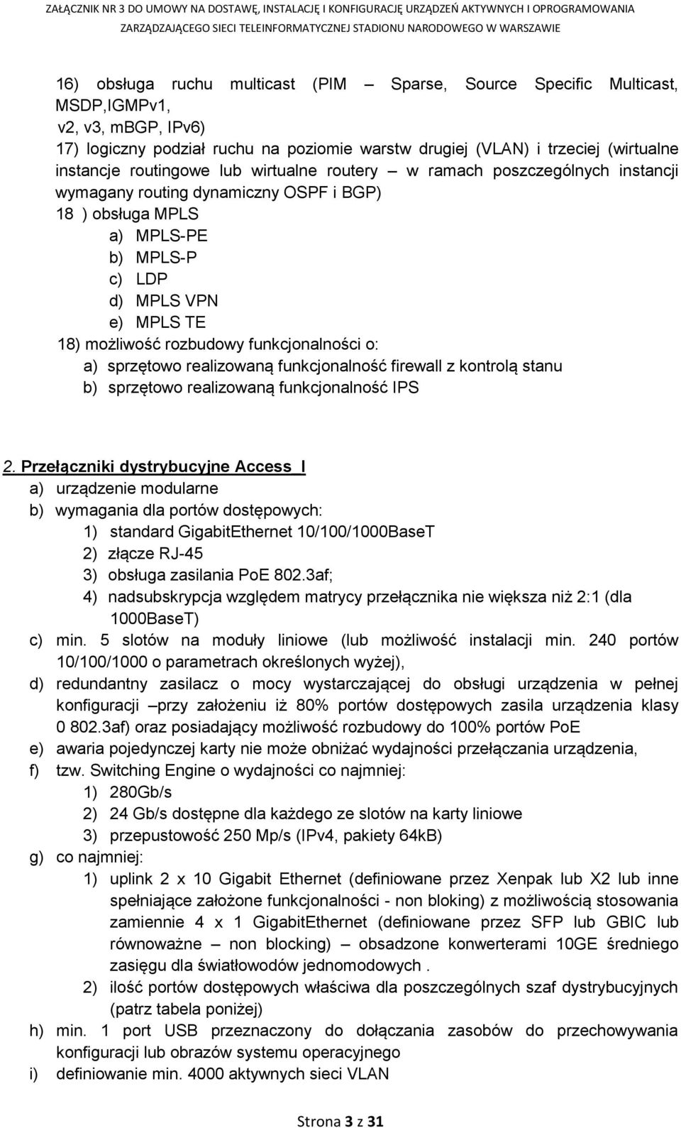 funkcjonalności o: a) sprzętowo realizowaną funkcjonalność firewall z kontrolą stanu b) sprzętowo realizowaną funkcjonalność IPS 2.