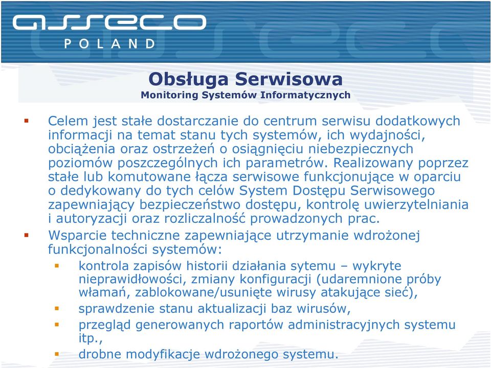 Realizowany poprzez stałe lub komutowane łącza serwisowe funkcjonujące w oparciu o dedykowany do tych celów System Dostępu Serwisowego zapewniający bezpieczeństwo dostępu, kontrolę uwierzytelniania i