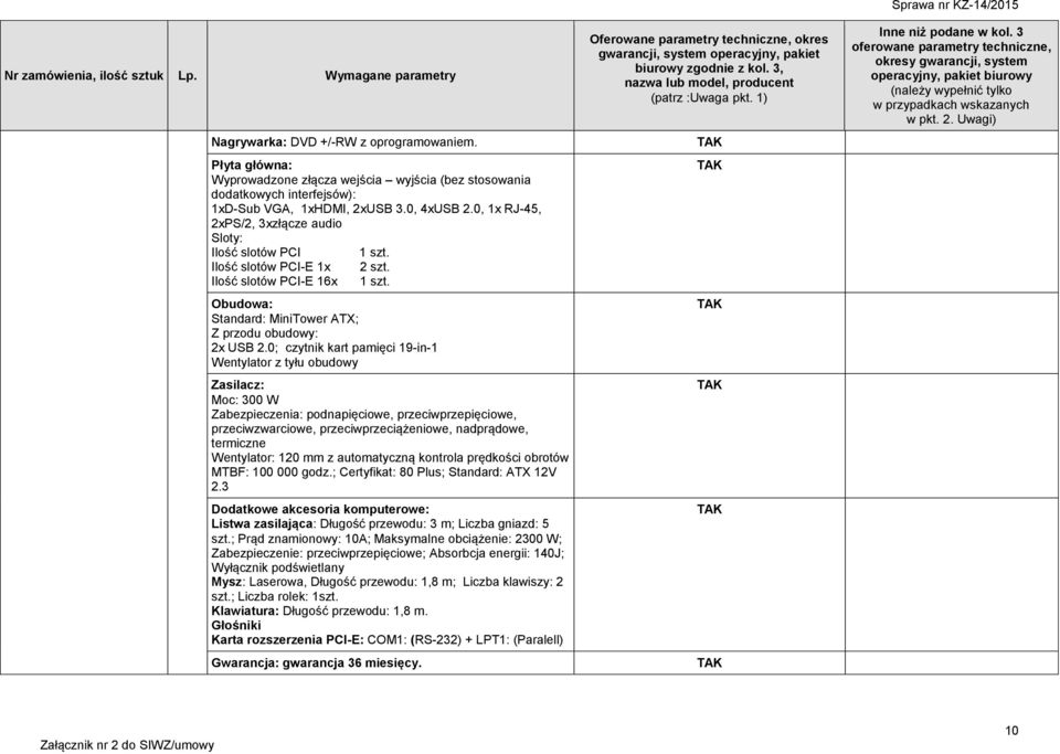 0; czytnik kart pamięci 19-in-1 Wentylator z tyłu obudowy Zasilacz: Moc: 300 W Zabezpieczenia: podnapięciowe, przeciwprzepięciowe, przeciwzwarciowe, przeciwprzeciążeniowe, nadprądowe, termiczne