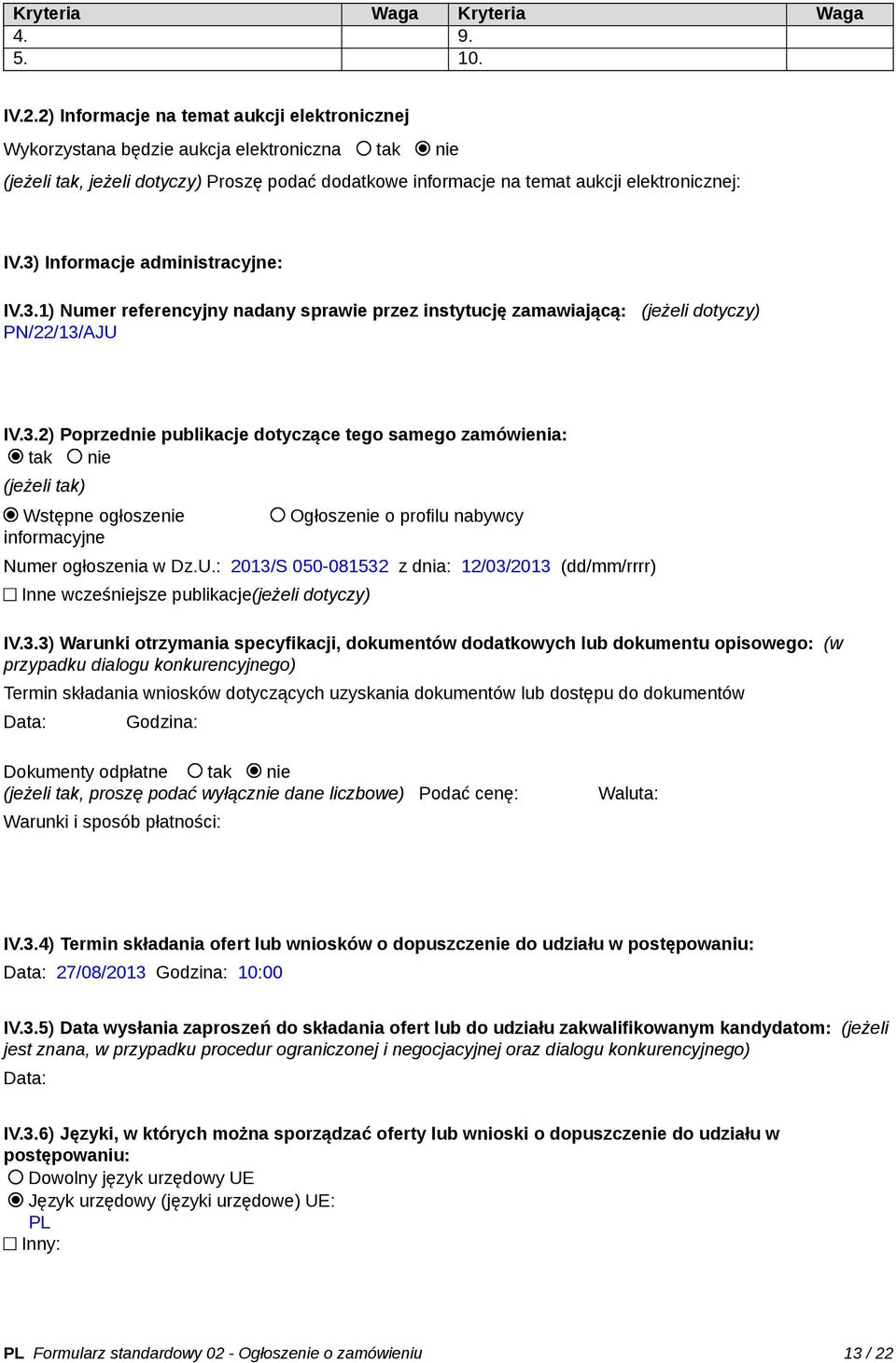 3) Informacje administracyjne: IV.3.1) Numer referencyjny nadany sprawie przez instytucję zamawiającą: (jeżeli dotyczy) PN/22/13/AJU IV.3.2) Poprzednie publikacje dotyczące tego samego zamówienia: tak nie (jeżeli tak) Wstępne ogłoszenie informacyjne Ogłoszenie o profilu nabywcy Numer ogłoszenia w Dz.