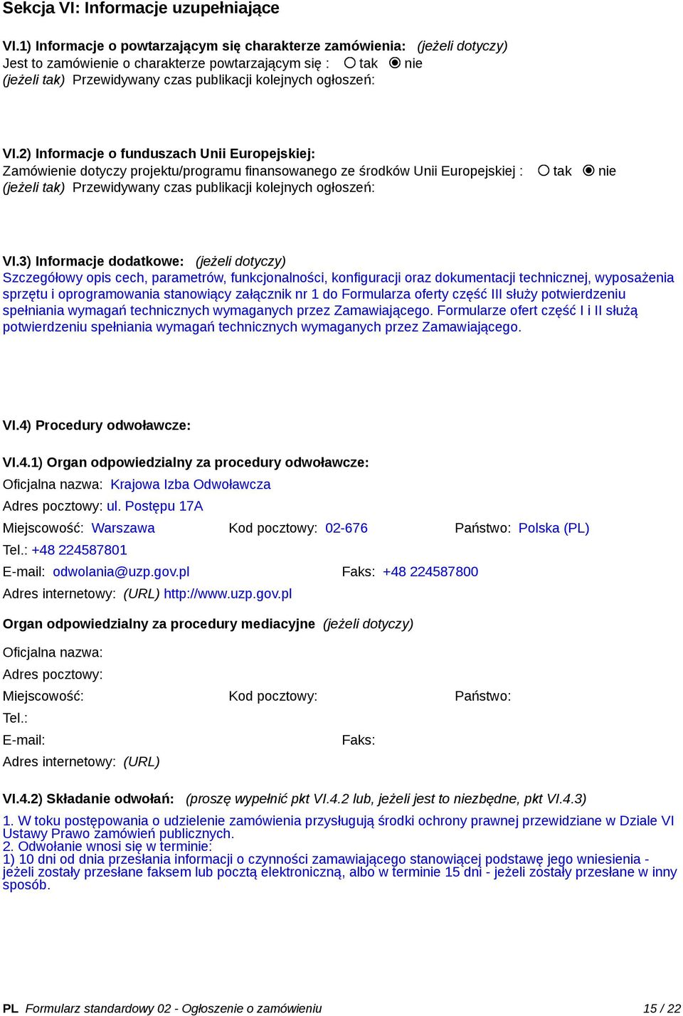 VI.2) Informacje o funduszach Unii Europejskiej: Zamówienie dotyczy projektu/programu finansowanego ze środków Unii Europejskiej : tak nie (jeżeli tak) Przewidywany czas publikacji kolejnych