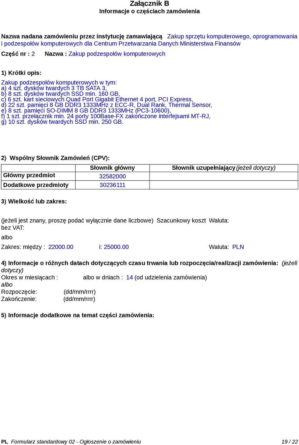 dysków twardych SSD min. 160 GB, c) 6 szt. kart sieciowych Quad Port Gigabit Ethernet 4 port, PCI Express, d) 22 szt. pamięci 8 GB DDR3 1333MHz z ECC-R, Dual Rank, Thermal Sensor, e) 8 szt.