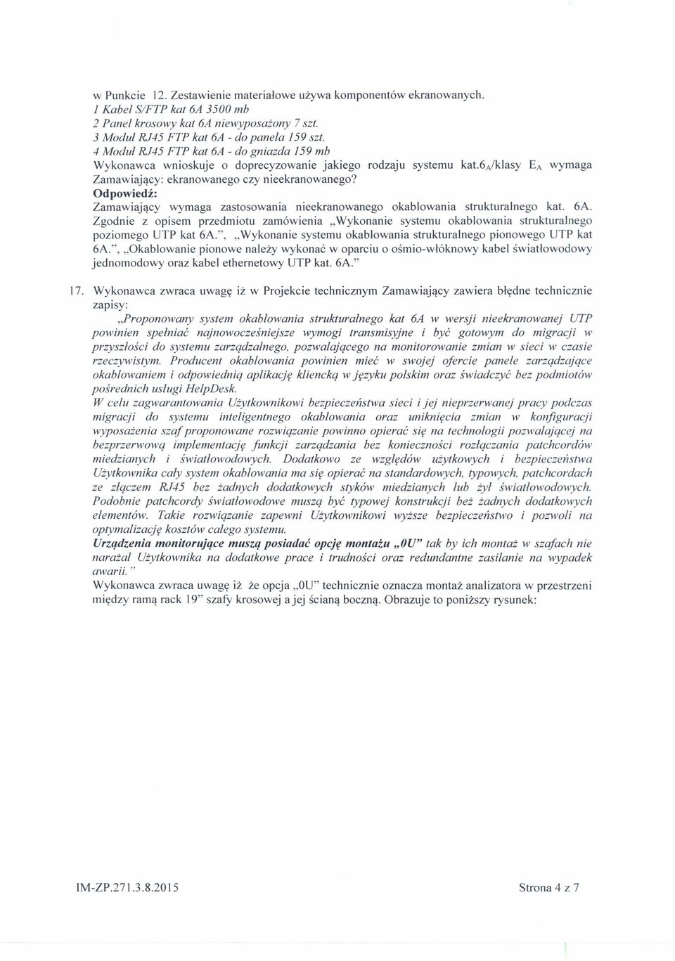 Zamawiający wymaga zastosowania nieekranowanego okablowania strukturalnego kat. 6A. Zgodnie z opisem przedmiotu zamówienia "Wykonanie systemu okablowania strukturalnego poziomego UTP kat 6A.