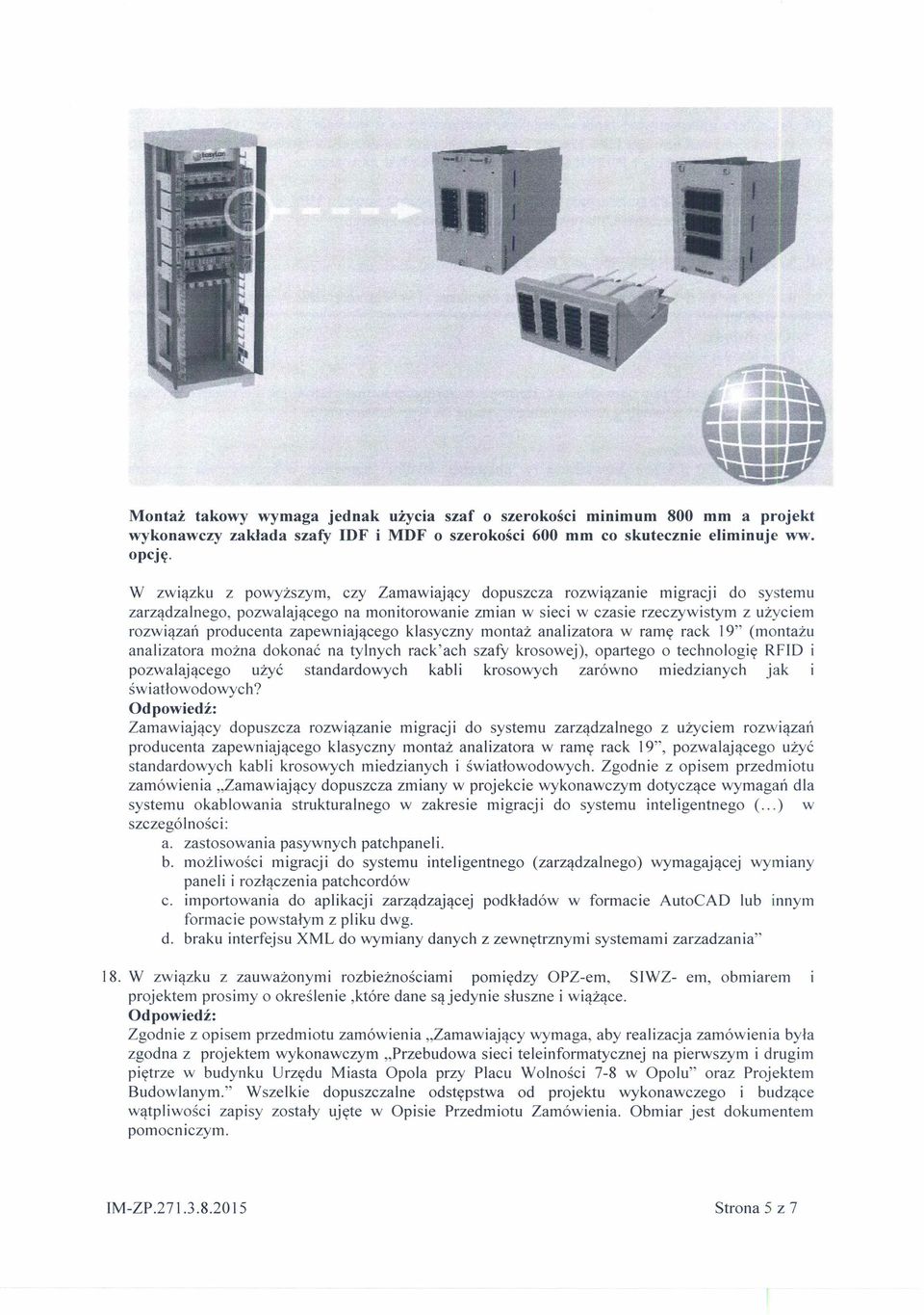 zapewniającego klasyczny montaż analizatora w ramę rack 19" (montażu analizatora można dokonać na tylnych rack'ach szaty krosowej), opartego o technologię RFID i pozwalającego użyć standardowych