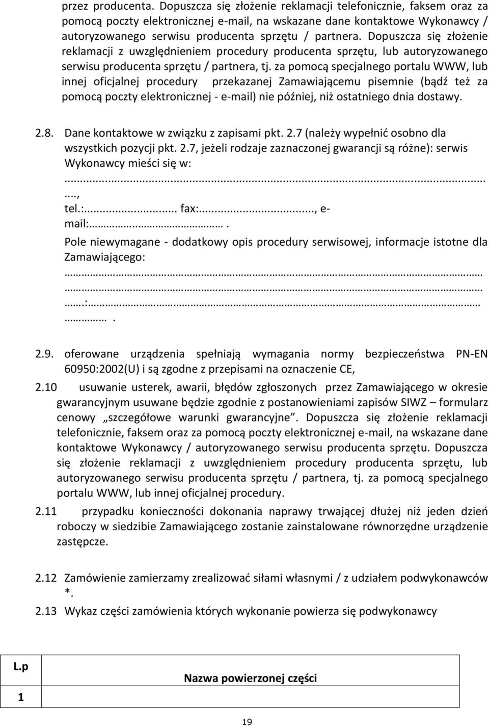 Dopuszcza się złożenie reklamacji z uwzględnieniem procedury producenta sprzętu, lub autoryzowanego serwisu producenta sprzętu / partnera, tj.