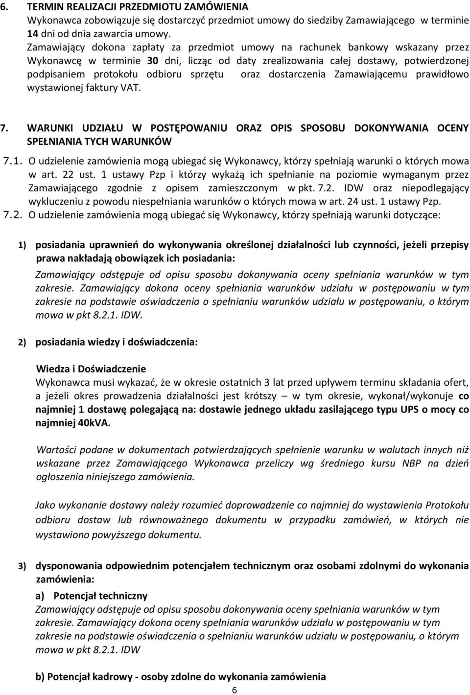 sprzętu oraz dostarczenia Zamawiającemu prawidłowo wystawionej faktury VAT. 7. WARUNKI UDZIAŁU W POSTĘPOWANIU ORAZ OPIS SPOSOBU DOKONYWANIA OCENY SPEŁNIANIA TYCH WARUNKÓW 7.1.