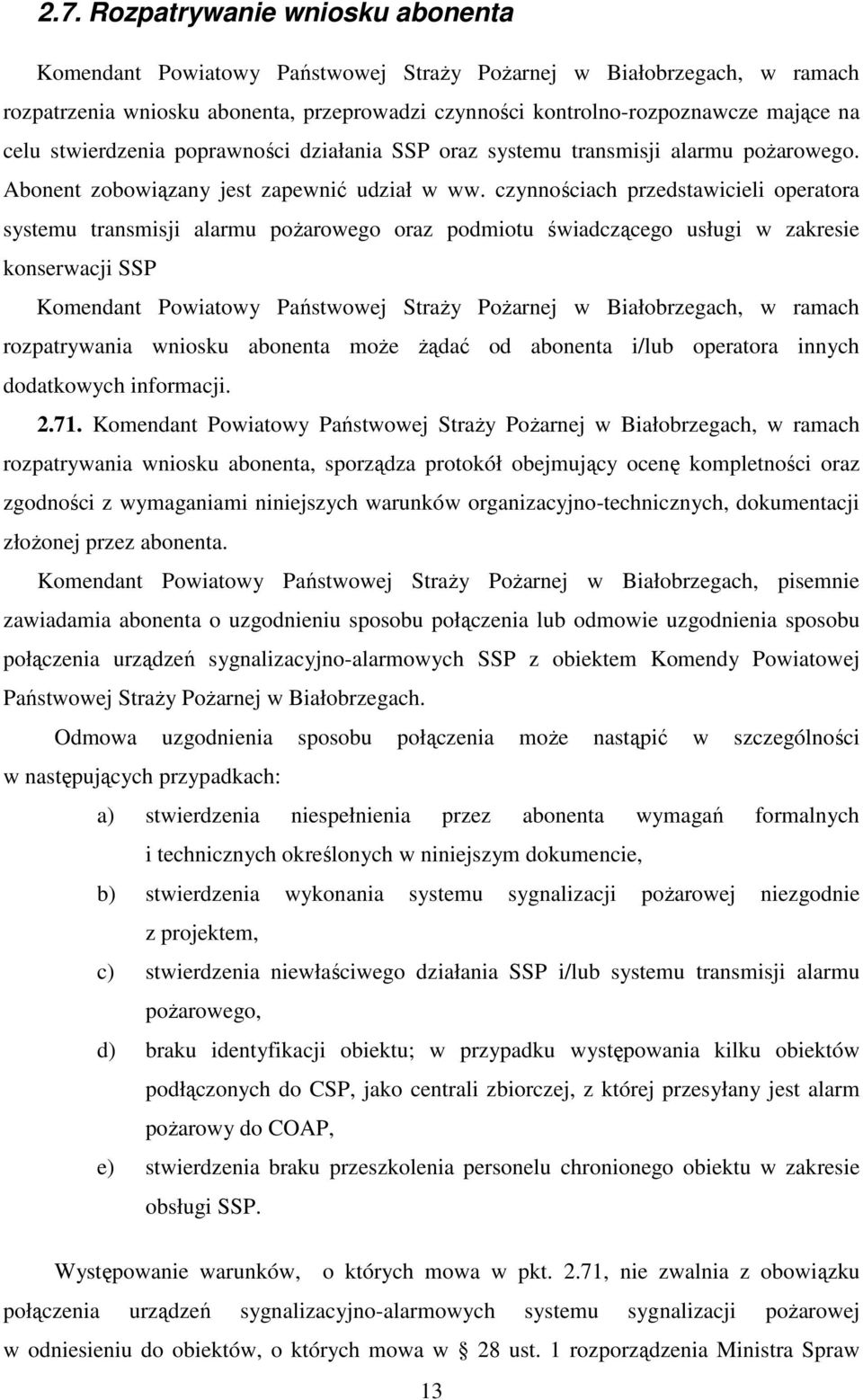 czynnościach przedstawicieli operatora systemu transmisji alarmu pożarowego oraz podmiotu świadczącego usługi w zakresie konserwacji SSP Komendant Powiatowy Państwowej Straży Pożarnej w