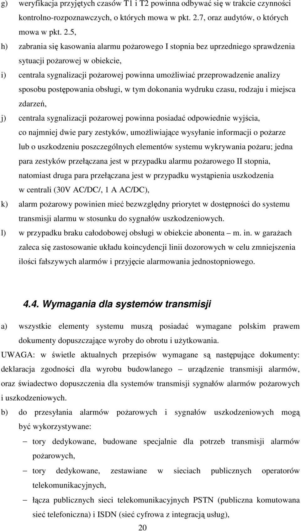 5, h) zabrania się kasowania alarmu pożarowego I stopnia bez uprzedniego sprawdzenia sytuacji pożarowej w obiekcie, i) centrala sygnalizacji pożarowej powinna umożliwiać przeprowadzenie analizy