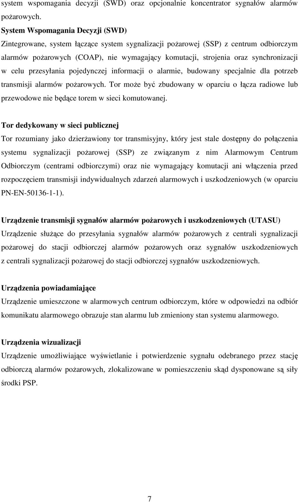 synchronizacji w celu przesyłania pojedynczej informacji o alarmie, budowany specjalnie dla potrzeb transmisji alarmów pożarowych.