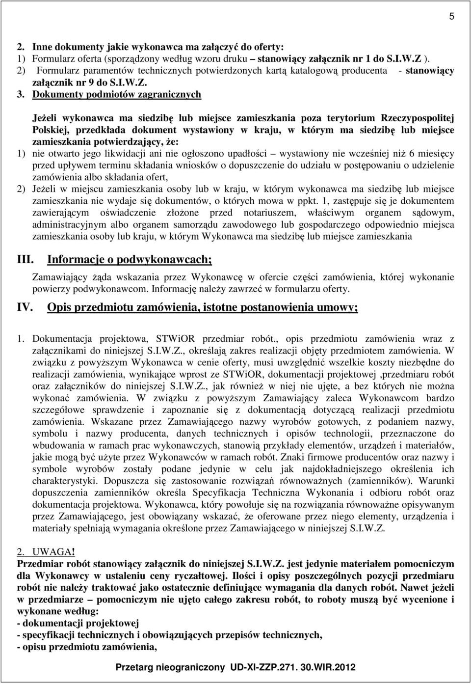 Dokumenty podmiotów zagranicznych Jeżeli wykonawca ma siedzibę lub miejsce zamieszkania poza terytorium Rzeczypospolitej Polskiej, przedkłada dokument wystawiony w kraju, w którym ma siedzibę lub