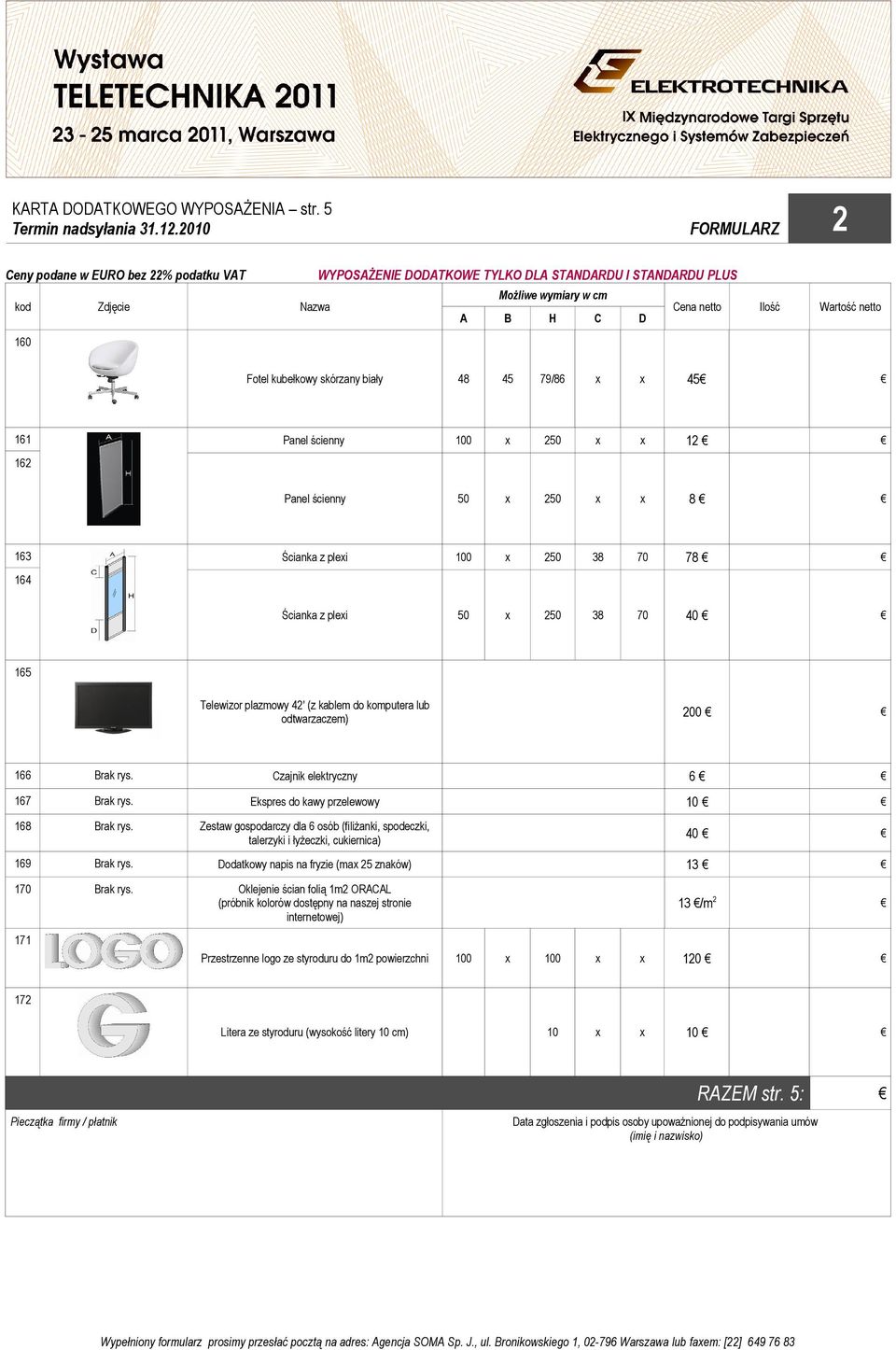 Fotel kubełkowy skórzany biały 48 45 79/86 x x 45 161 162 Panel ścienny 100 x 250 x x 12 Panel ścienny 50 x 250 x x 8 163 164 Ścianka z plexi 100 x 250 38 70 78 Ścianka z plexi 50 x 250 38 70 40 165