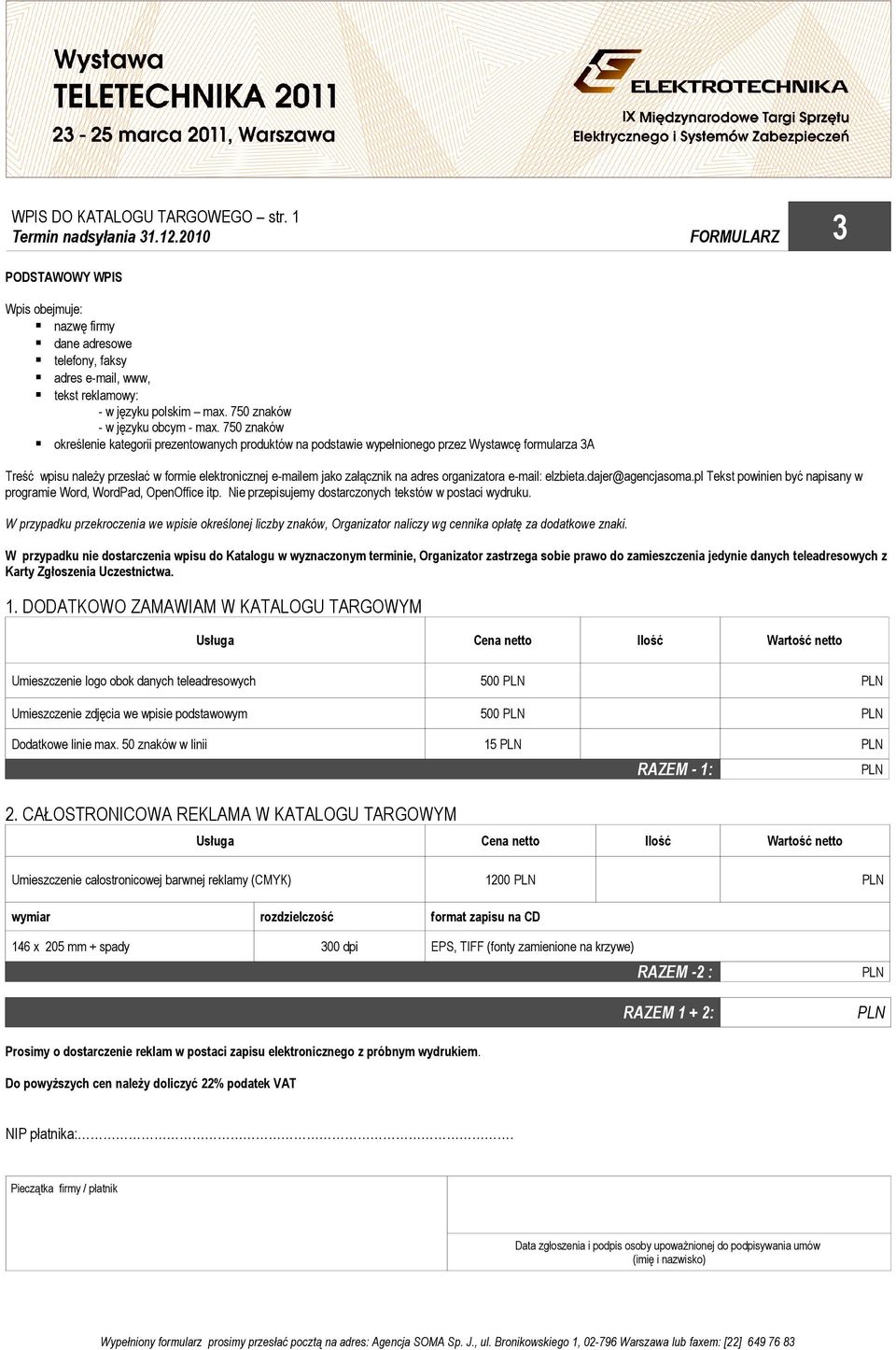 750 znaków określenie kategorii prezentowanych produktów na podstawie wypełnionego przez Wystawcę formularza 3A Treść wpisu należy przesłać w formie elektronicznej e-mailem jako załącznik na adres