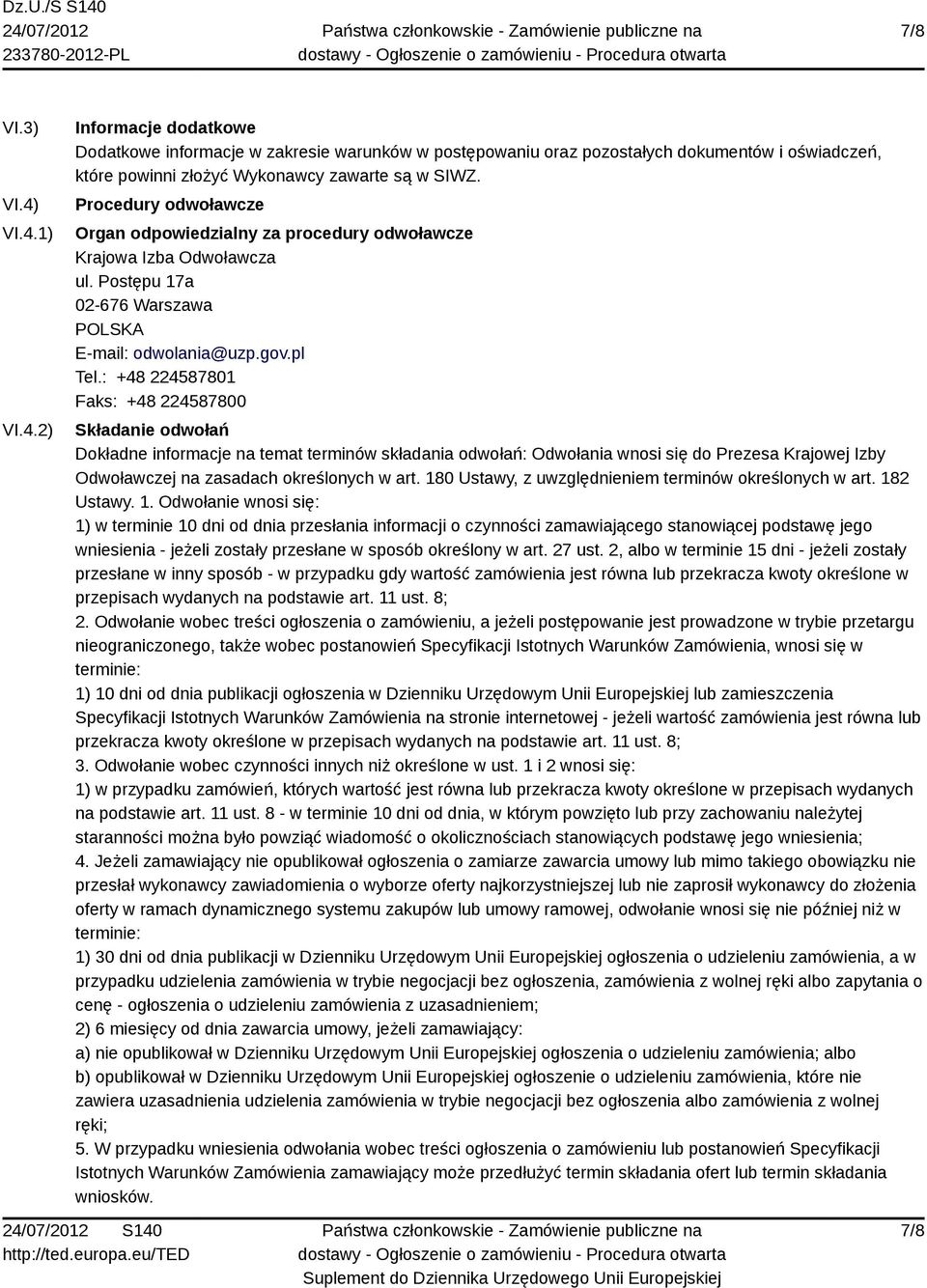 : +48 224587801 Faks: +48 224587800 Składanie odwołań Dokładne informacje na temat terminów składania odwołań: Odwołania wnosi się do Prezesa Krajowej Izby Odwoławczej na zasadach określonych w art.