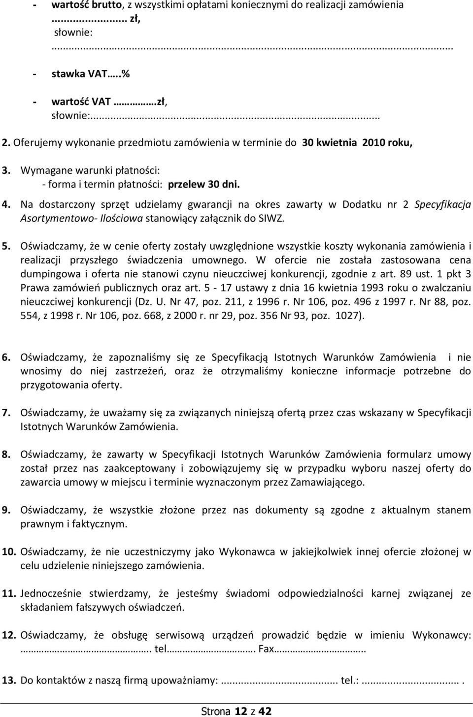 Na dostarczony sprzęt udzielamy gwarancji na okres zawarty w Dodatku nr 2 Specyfikacja Asortymentowo- Ilościowa stanowiący załącznik do SIWZ. 5.