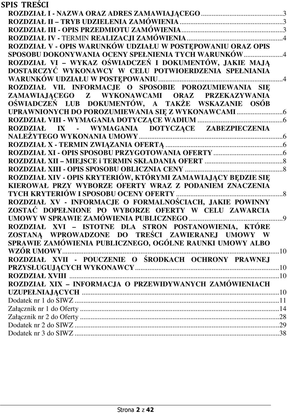 .. 4 ROZDZIAŁ VI WYKAZ OŚWIADCZEŃ I DOKUMENTÓW, JAKIE MAJĄ DOSTARCZYĆ WYKONAWCY W CELU POTWIOERDZENIA SPEŁNIANIA WARUNKÓW UDZIAŁU W POSTĘPOWANIU... 4 ROZDZIAŁ VII.