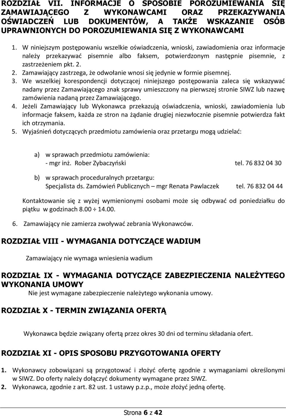 W niniejszym postępowaniu wszelkie oświadczenia, wnioski, zawiadomienia oraz informacje należy przekazywać pisemnie albo faksem, potwierdzonym następnie pisemnie, z zastrzeżeniem pkt. 2.