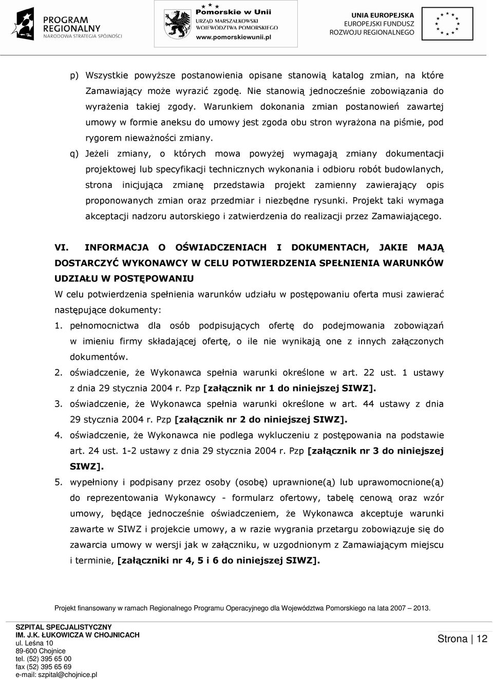 q) JeŜeli zmiany, o których mowa powyŝej wymagają zmiany dokumentacji projektowej lub specyfikacji technicznych wykonania i odbioru robót budowlanych, strona inicjująca zmianę przedstawia projekt