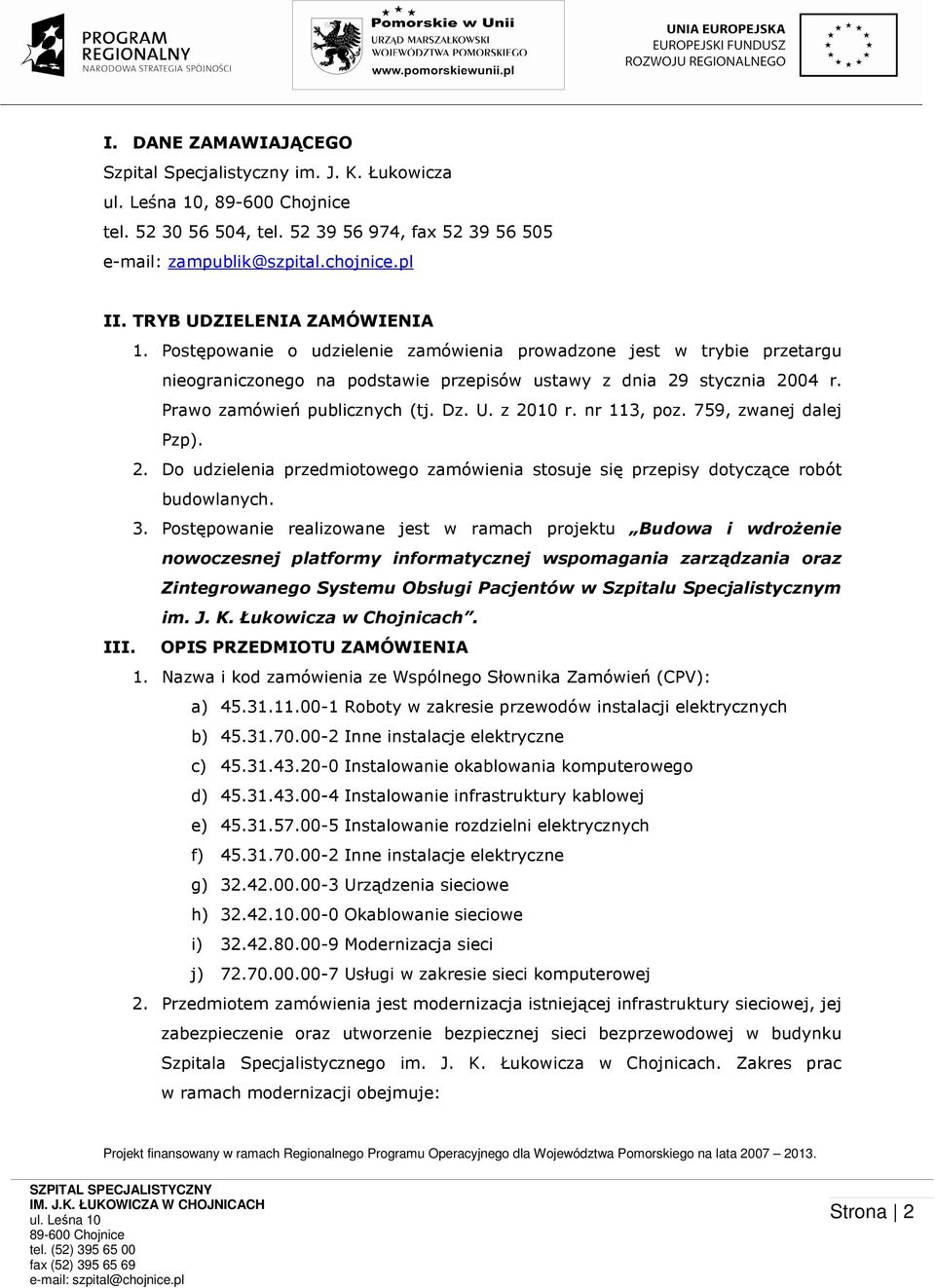 nr 113, poz. 759, zwanej dalej Pzp). 2. Do udzielenia przedmiotowego zamówienia stosuje się przepisy dotyczące robót budowlanych. 3.