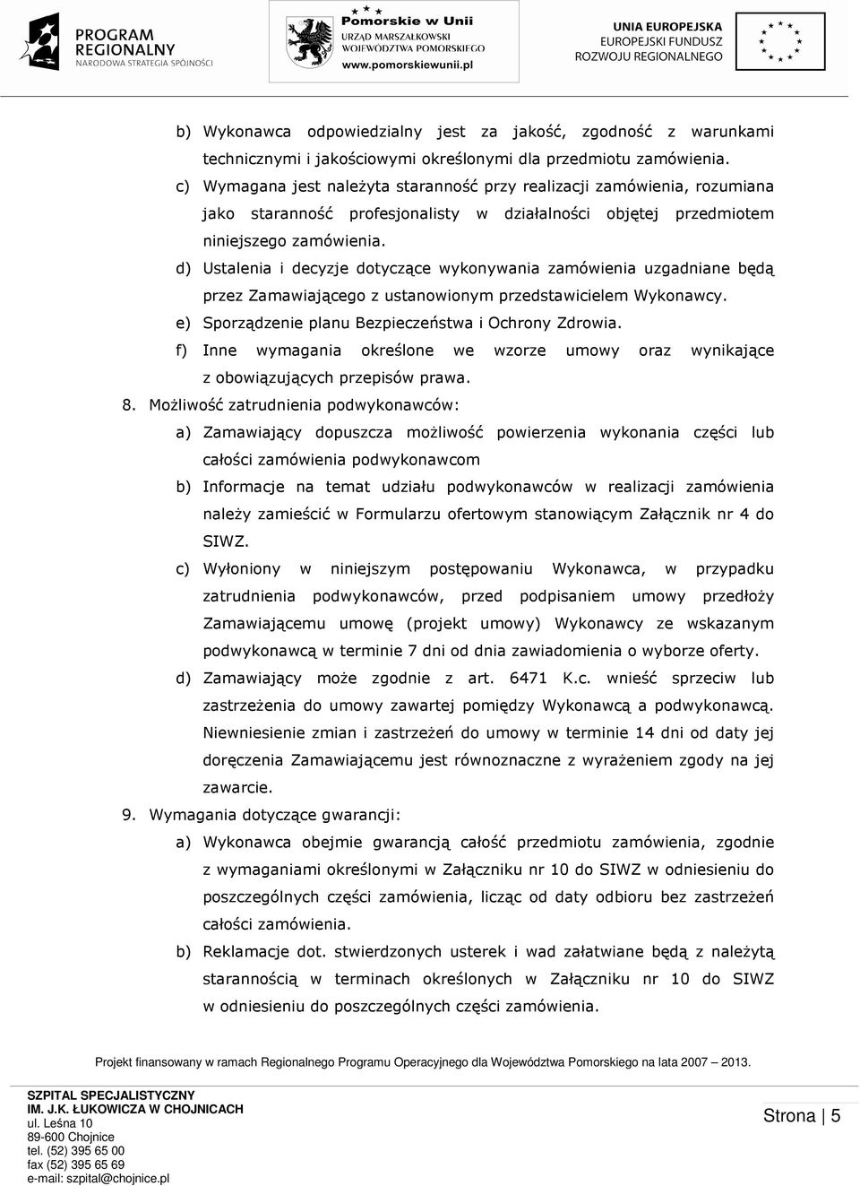 d) Ustalenia i decyzje dotyczące wykonywania zamówienia uzgadniane będą przez Zamawiającego z ustanowionym przedstawicielem Wykonawcy. e) Sporządzenie planu Bezpieczeństwa i Ochrony Zdrowia.