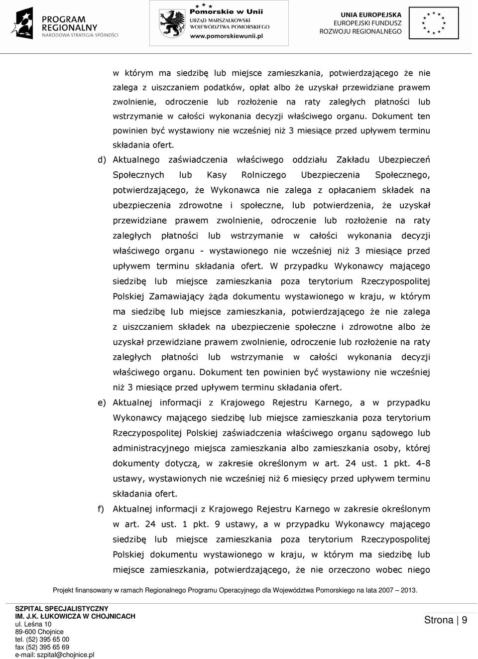 d) Aktualnego zaświadczenia właściwego oddziału Zakładu Ubezpieczeń Społecznych lub Kasy Rolniczego Ubezpieczenia Społecznego, potwierdzającego, Ŝe Wykonawca nie zalega z opłacaniem składek na