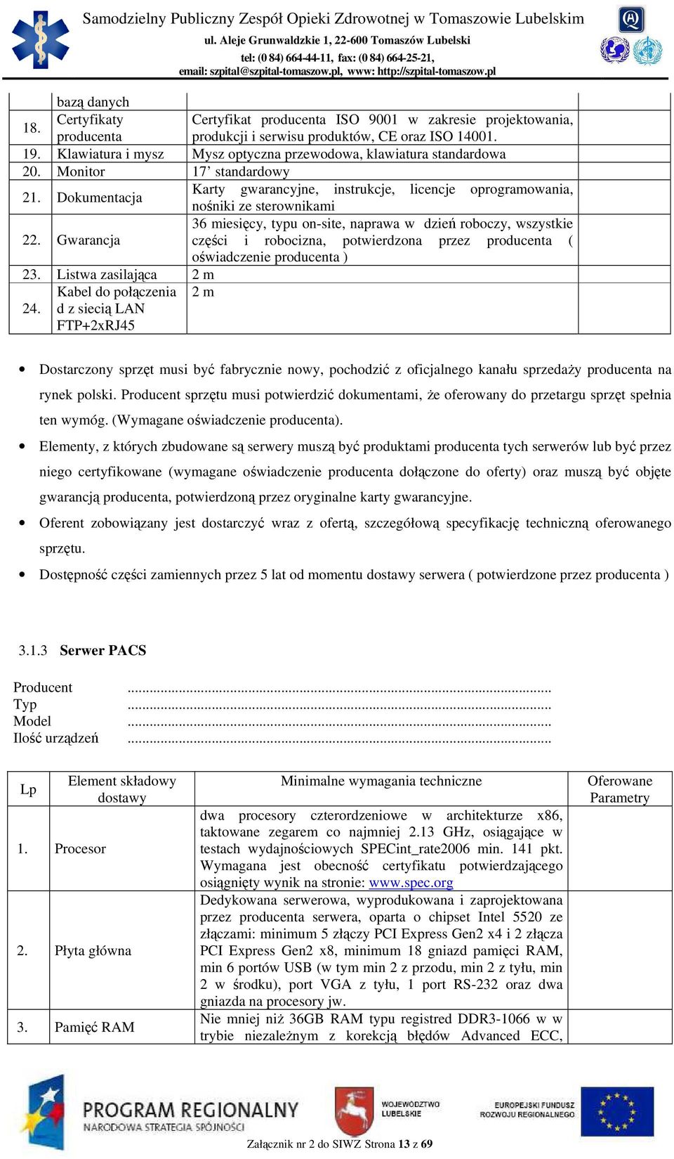 Dokumentacja Karty gwarancyjne, instrukcje, licencje oprogramowania, nośniki ze sterownikami 36 miesięcy, typu on-site, naprawa w dzień roboczy, wszystkie 22.