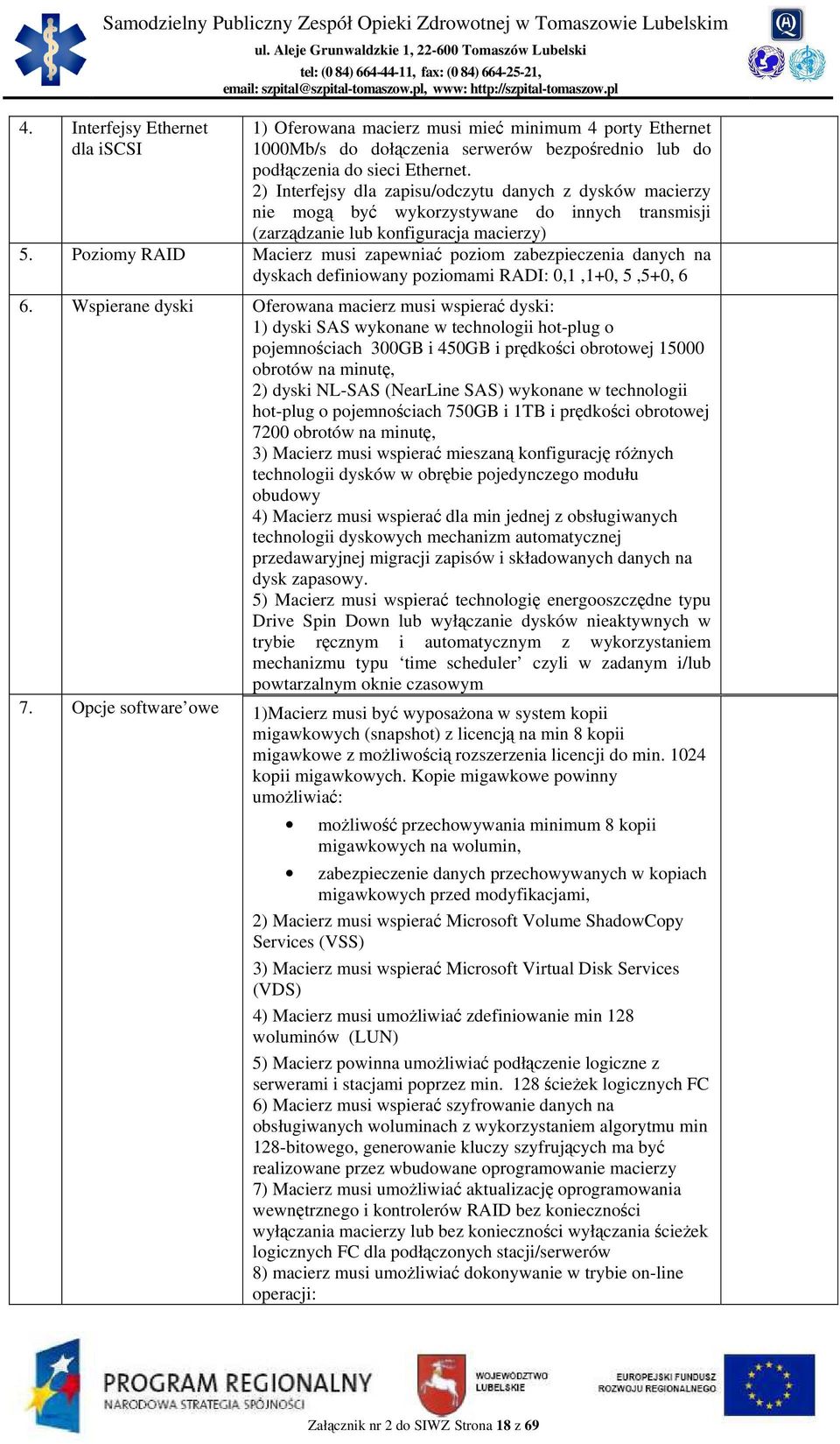 Poziomy RAID Macierz musi zapewniać poziom zabezpieczenia danych na dyskach definiowany poziomami RADI: 0,1,1+0, 5,5+0, 6 6.