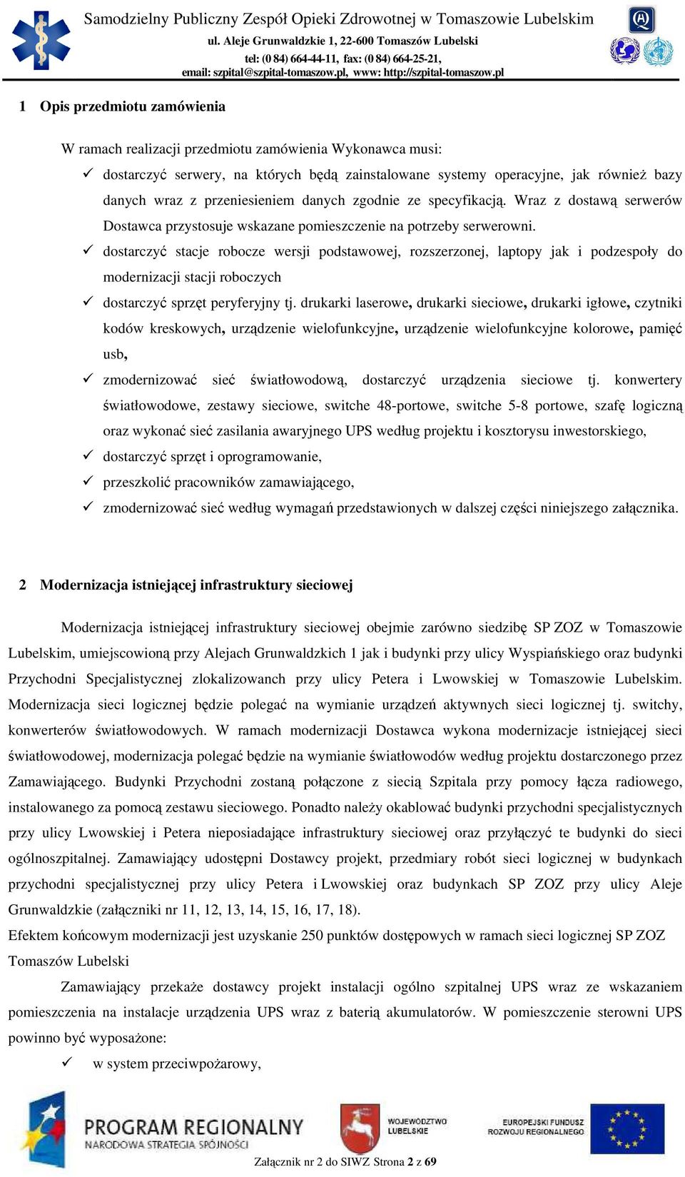 dostarczyć stacje robocze wersji podstawowej, rozszerzonej, laptopy jak i podzespoły do modernizacji stacji roboczych dostarczyć sprzęt peryferyjny tj.