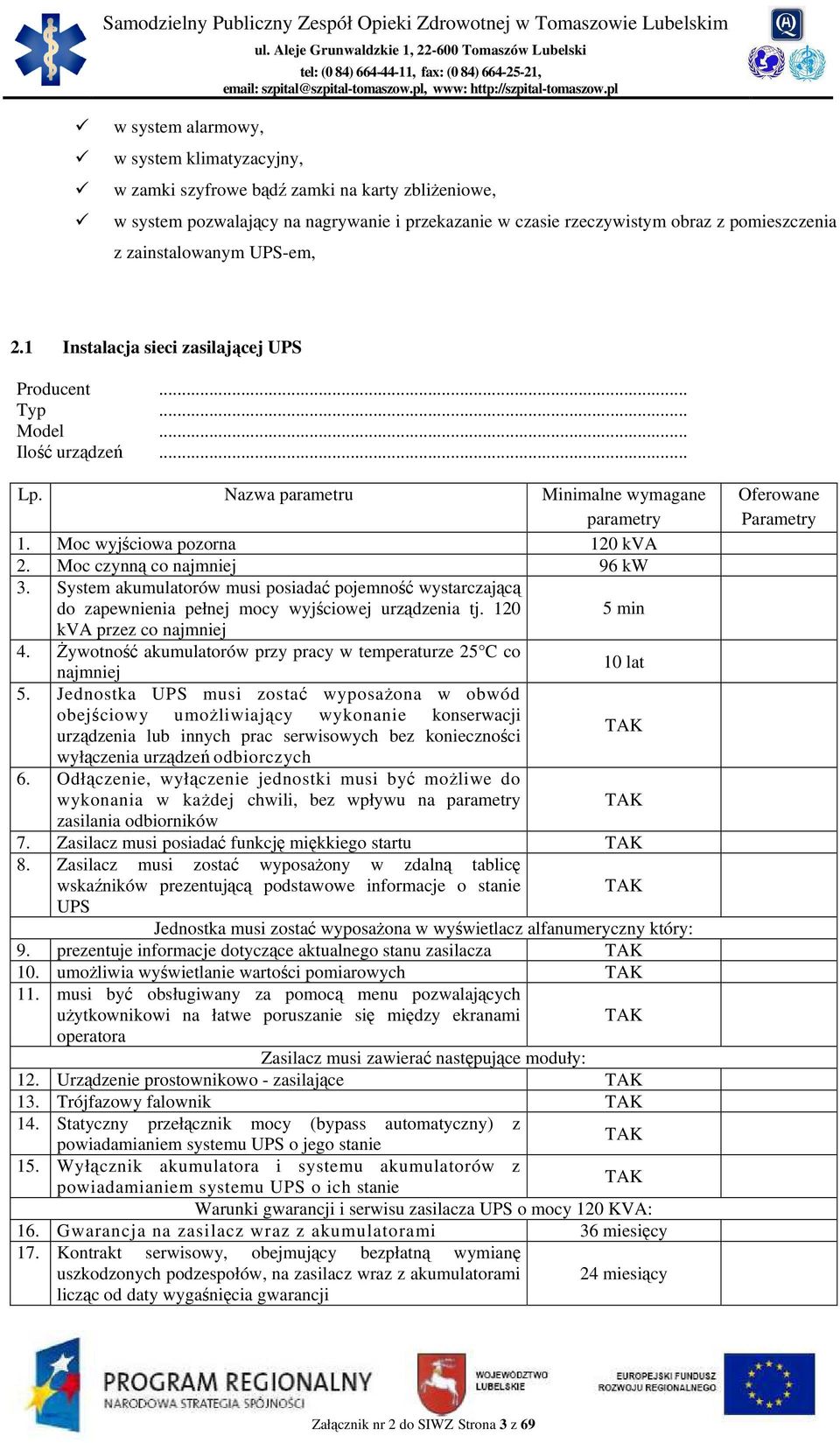 Moc czynną co najmniej 96 kw 3. System akumulatorów musi posiadać pojemność wystarczającą do zapewnienia pełnej mocy wyjściowej urządzenia tj. 120 5 min kva przez co najmniej 4.