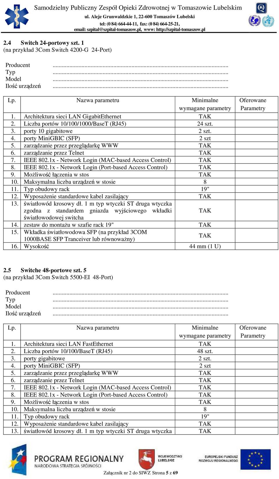 1x - Network Login (MAC-based Access Control) 8. IEEE 802.1x - Network Login (Port-based Access Control) 9. Możliwość łączenia w stos 10. Maksymalna liczba urządzeń w stosie 8 11.