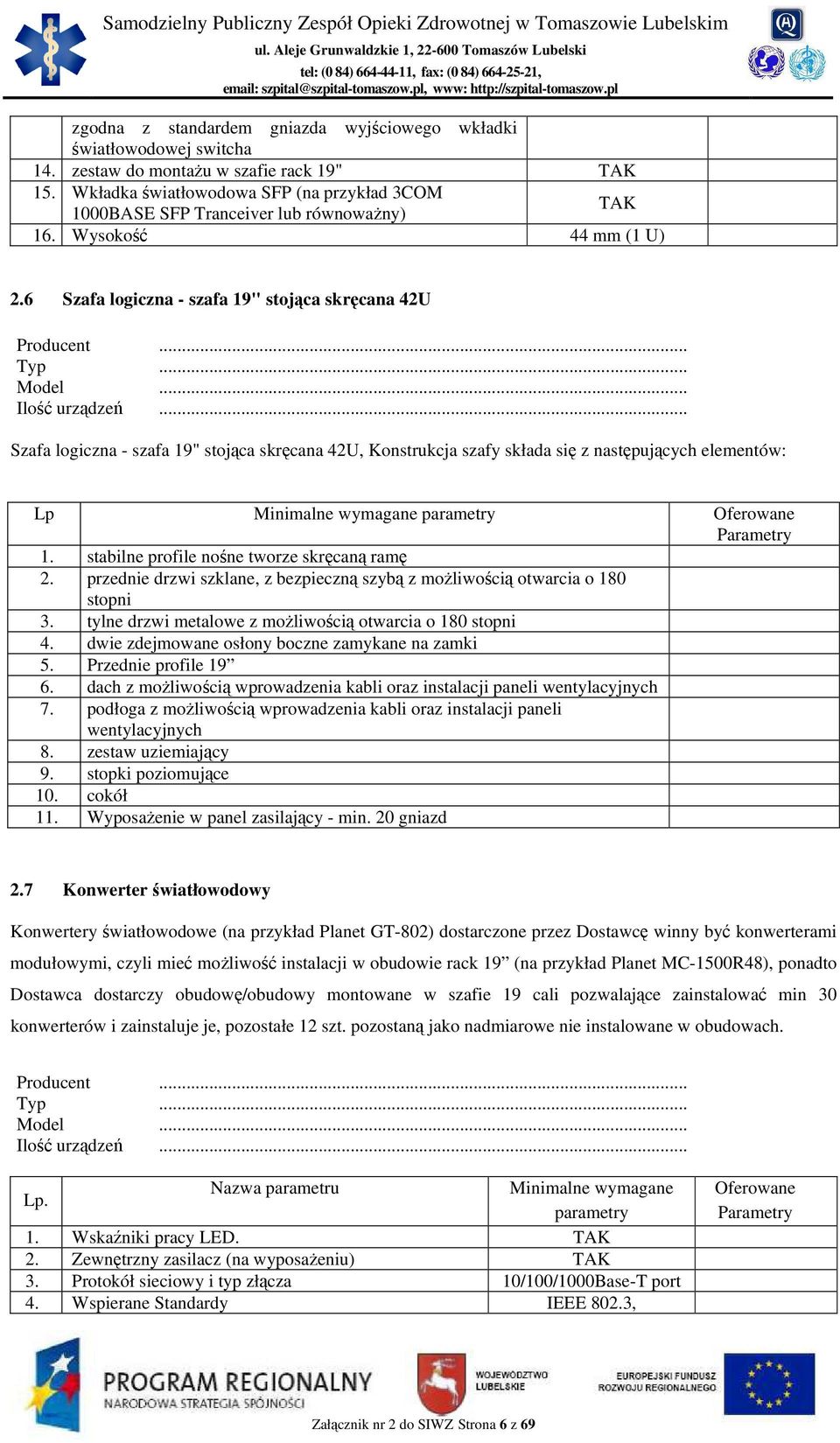 .. Szafa logiczna - szafa 19" stojąca skręcana 42U, Konstrukcja szafy składa się z następujących elementów: Lp Minimalne wymagane parametry Oferowane Parametry 1.